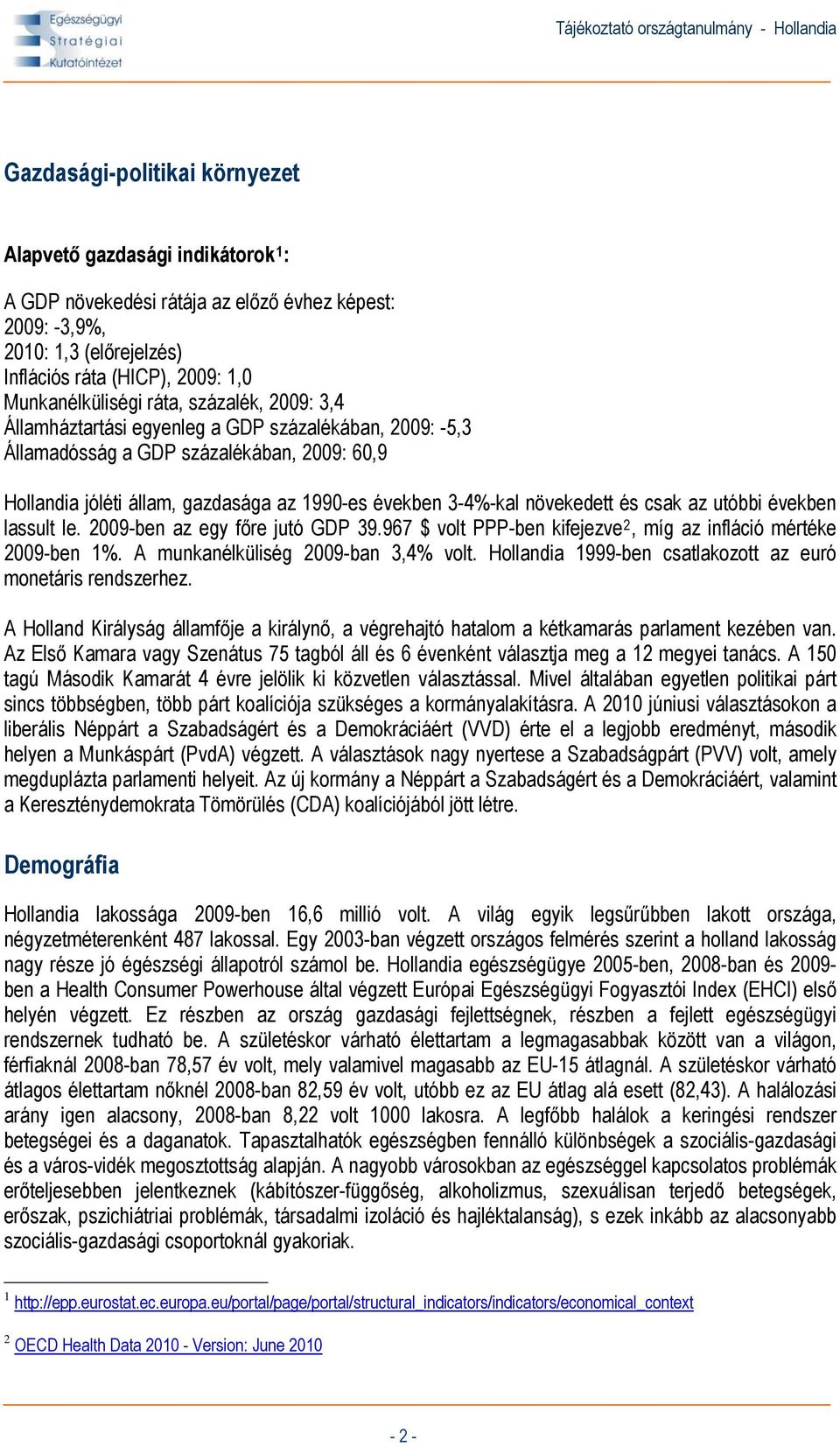 és csak az utóbbi években lassult le. 2009-ben az egy főre jutó GDP 39.967 $ volt PPP-ben kifejezve 2, míg az infláció mértéke 2009-ben 1%. A munkanélküliség 2009-ban 3,4% volt.