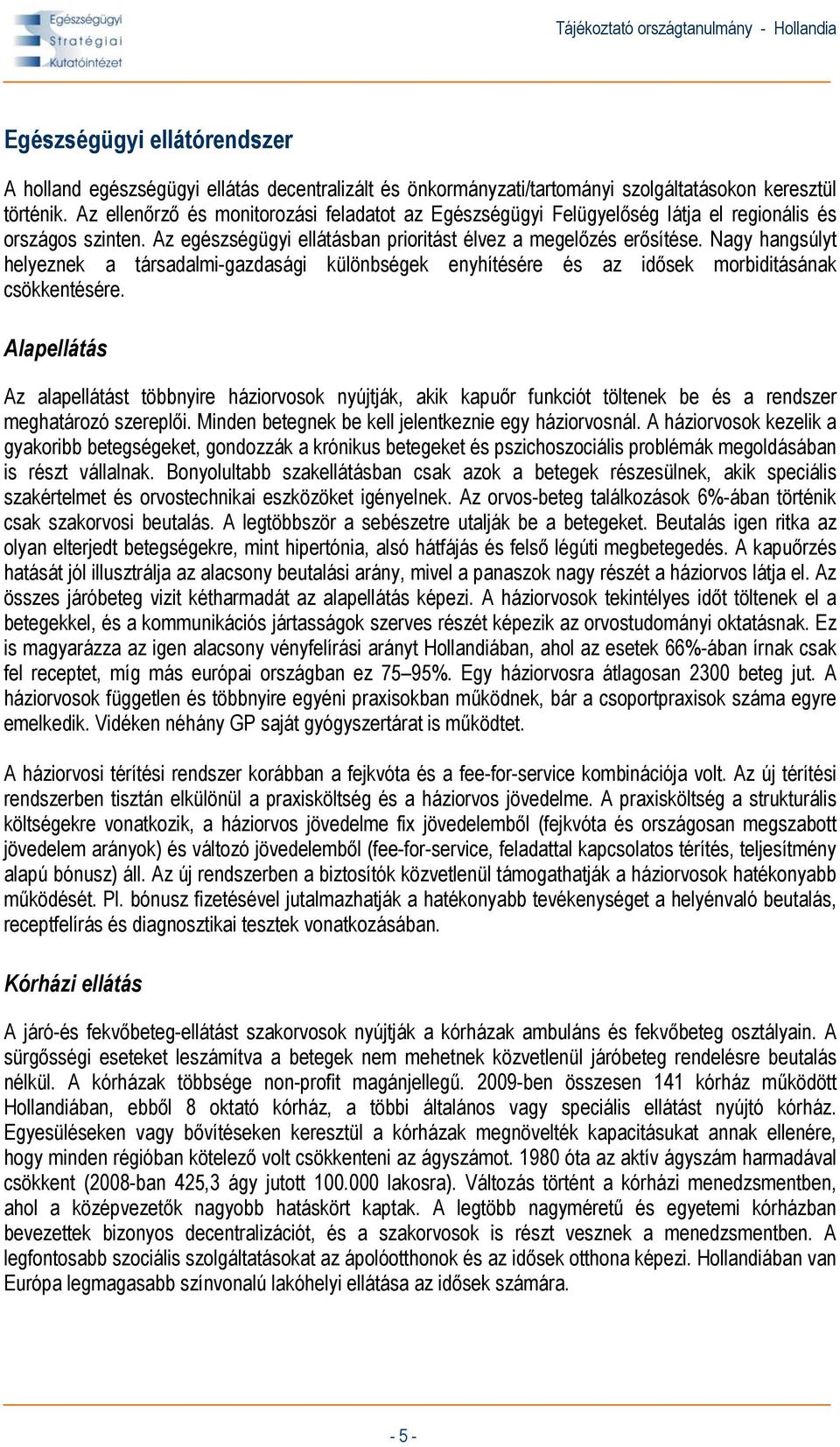 Nagy hangsúlyt helyeznek a társadalmi-gazdasági különbségek enyhítésére és az idősek morbiditásának csökkentésére.