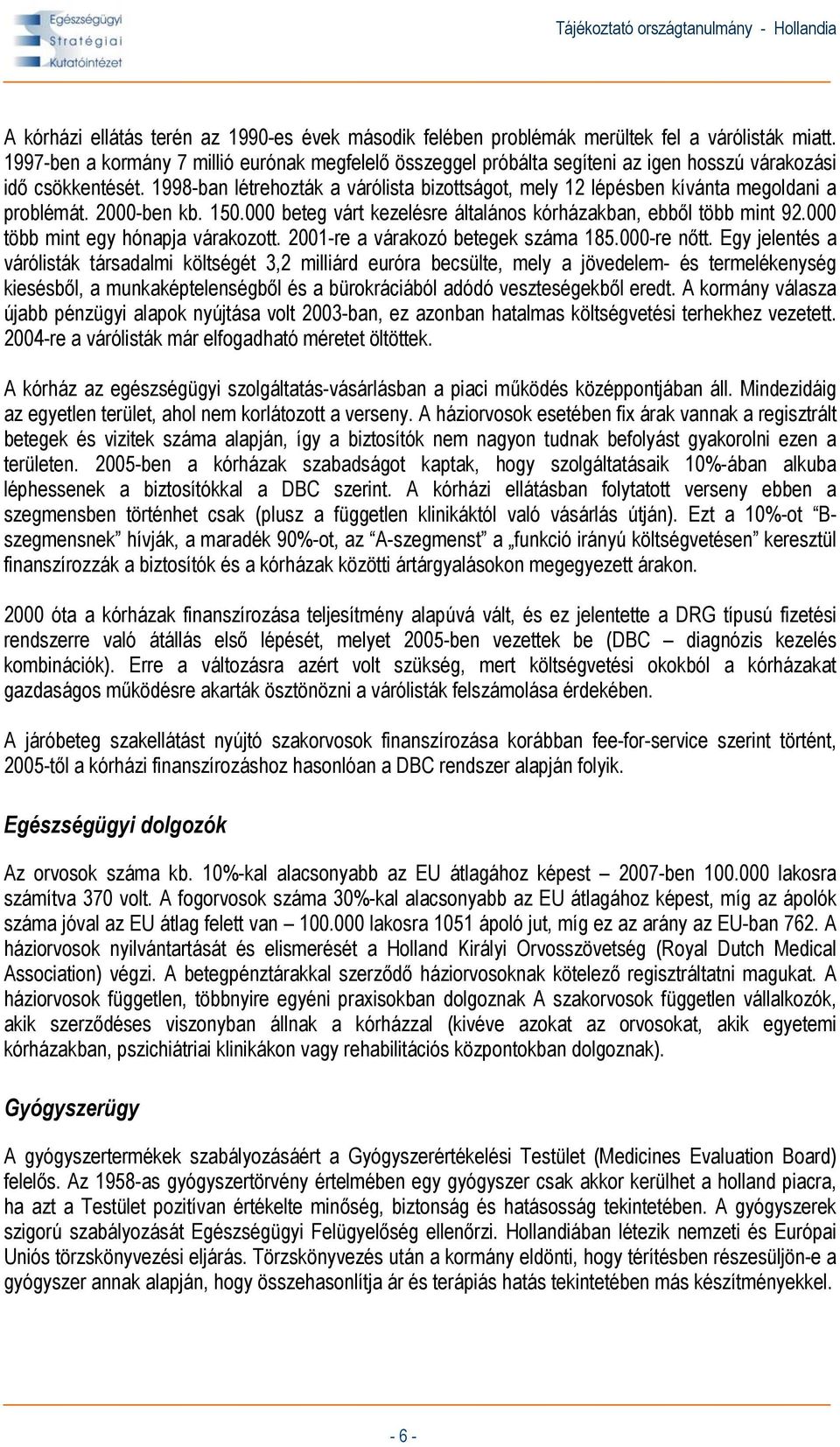 1998-ban létrehozták a várólista bizottságot, mely 12 lépésben kívánta megoldani a problémát. 2000-ben kb. 150.000 beteg várt kezelésre általános kórházakban, ebből több mint 92.