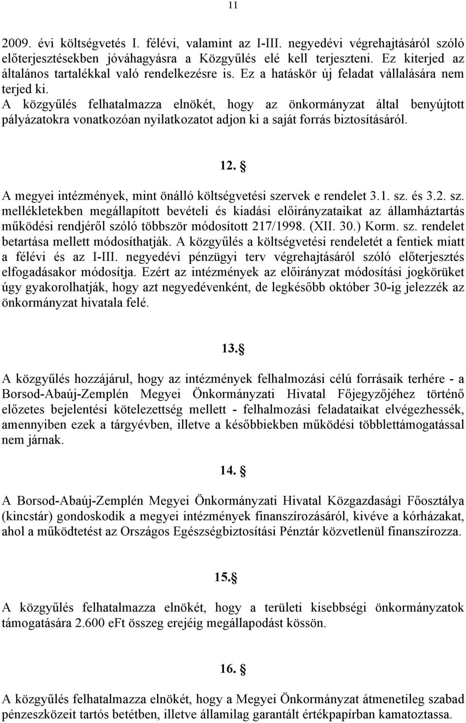 A közgyűlés felhatalmazza elnökét, hogy az önkormányzat által benyújtott pályázatokra vonatkozóan nyilatkozatot adjon ki a saját forrás biztosításáról. 12.