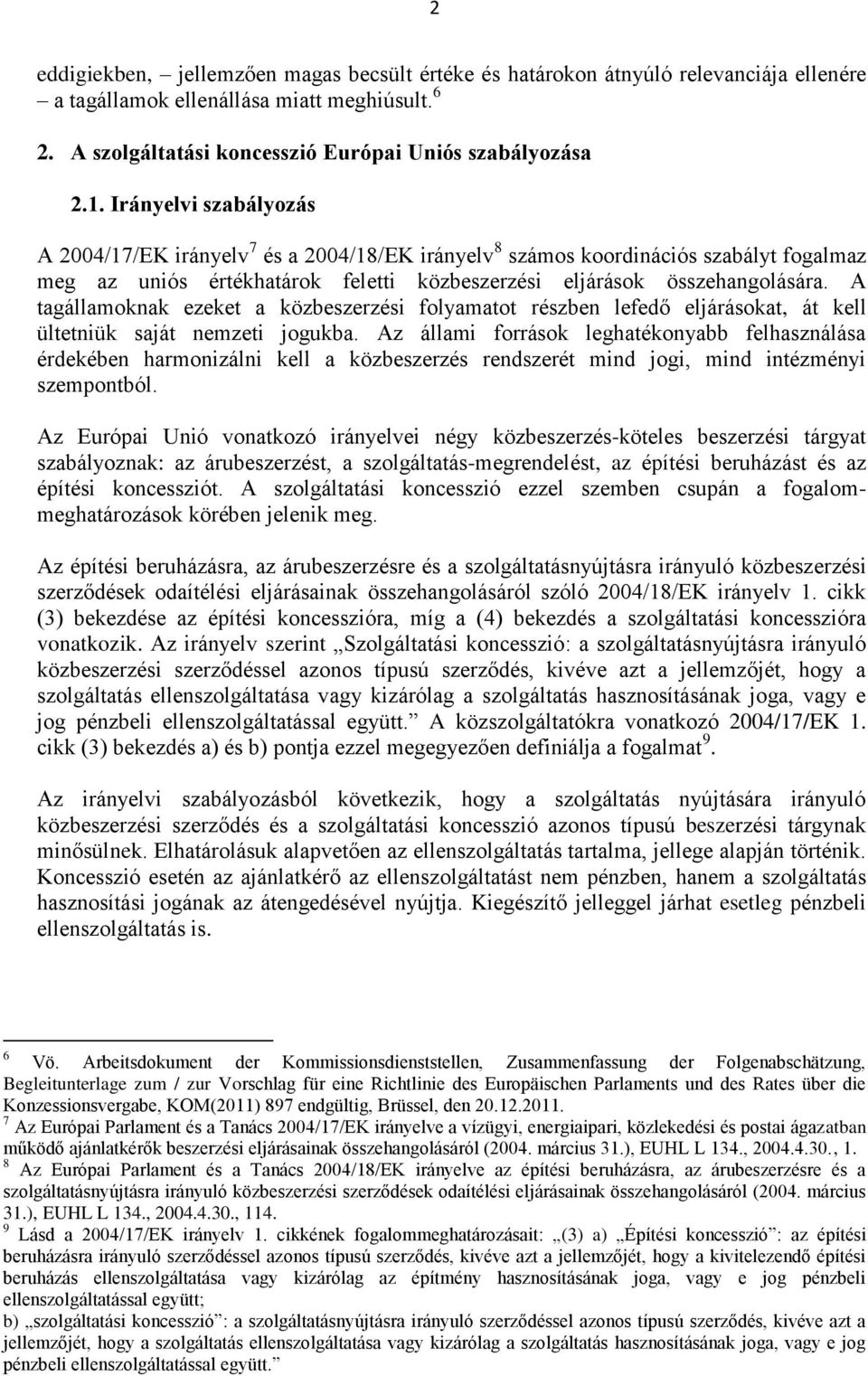 A tagállamoknak ezeket a közbeszerzési folyamatot részben lefedő eljárásokat, át kell ültetniük saját nemzeti jogukba.