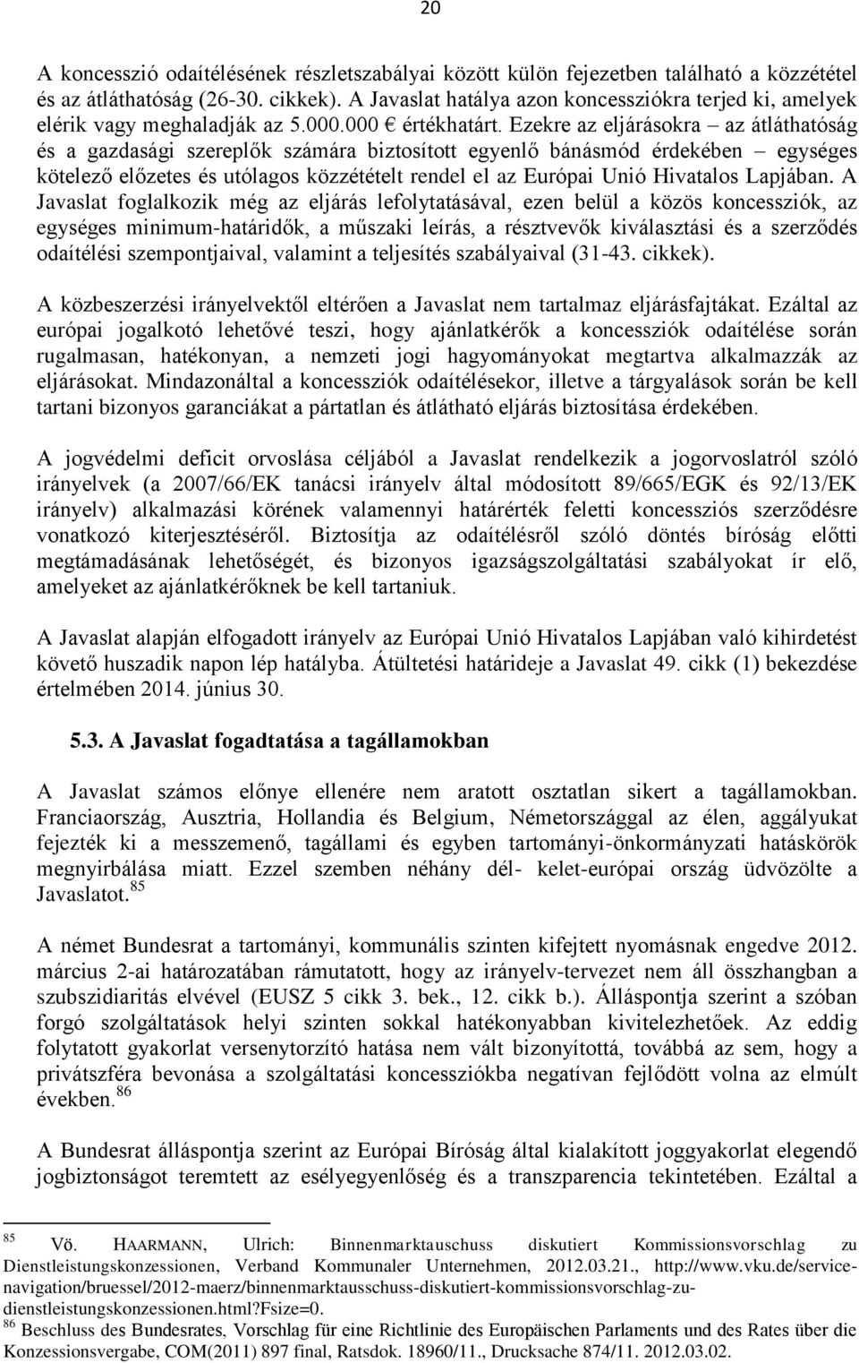 Ezekre az eljárásokra az átláthatóság és a gazdasági szereplők számára biztosított egyenlő bánásmód érdekében egységes kötelező előzetes és utólagos közzétételt rendel el az Európai Unió Hivatalos