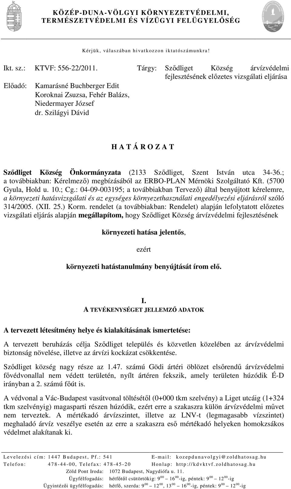 Szilágyi Dávid H A T Á R O Z A T Sződliget Község Önkormányzata (2133 Sződliget, Szent István utca 34-36.; a továbbiakban: Kérelmező) megbízásából az ERBO-PLAN Mérnöki Szolgáltató Kft.