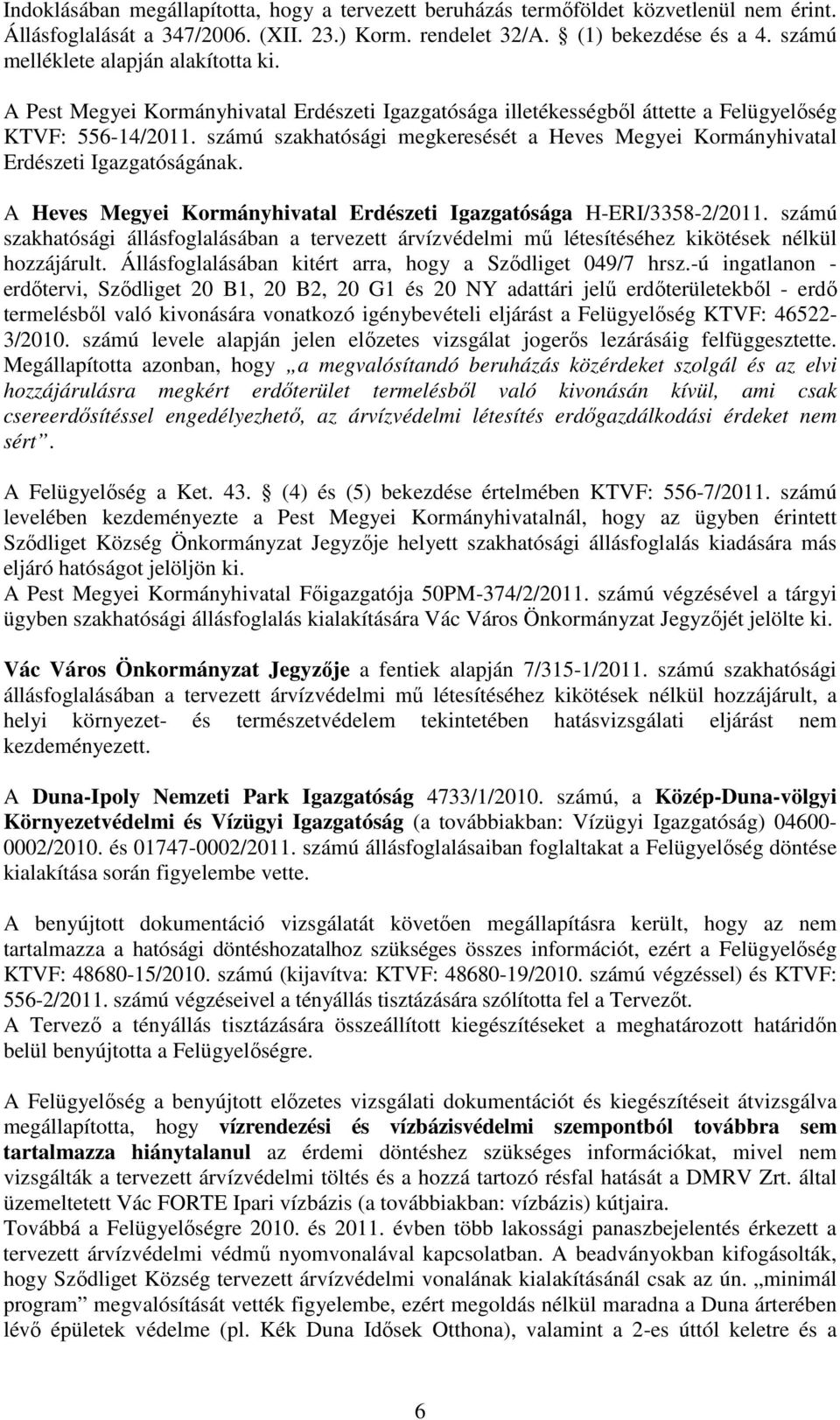 számú szakhatósági megkeresését a Heves Megyei Kormányhivatal Erdészeti Igazgatóságának. A Heves Megyei Kormányhivatal Erdészeti Igazgatósága H-ERI/3358-2/2011.