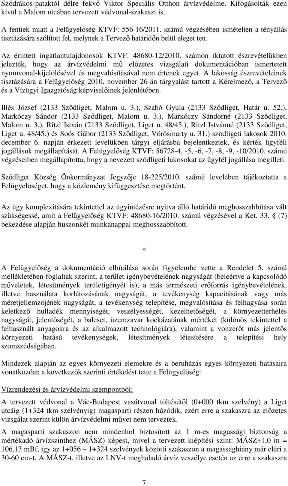 számon iktatott észrevételükben jelezték, hogy az árvízvédelmi mű előzetes vizsgálati dokumentációban ismertetett nyomvonal-kijelölésével és megvalósításával nem értenek egyet.