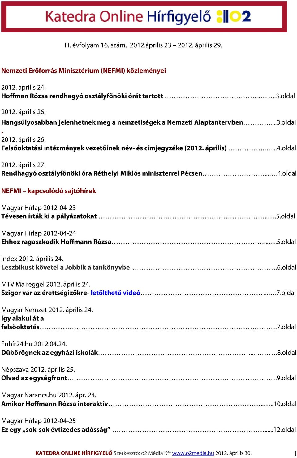 oldal 2012. április 27. Rendhagyó osztályfőnöki óra Réthelyi Miklós miniszterrel Pécsen....4.oldal NEFMI kapcsolódó sajtóhírek Magyar Hírlap 2012-04-23 Tévesen írták ki a pályázatokat...5.