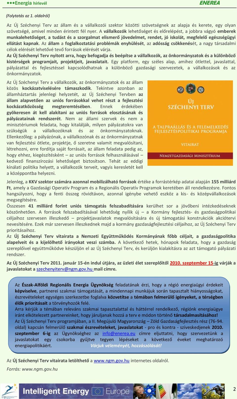 Az állam a foglalkoztatási problémák enyhülését, az adósság csökkenését, a nagy társadalmi célok elérését lehetővé tevő források elérését várja.