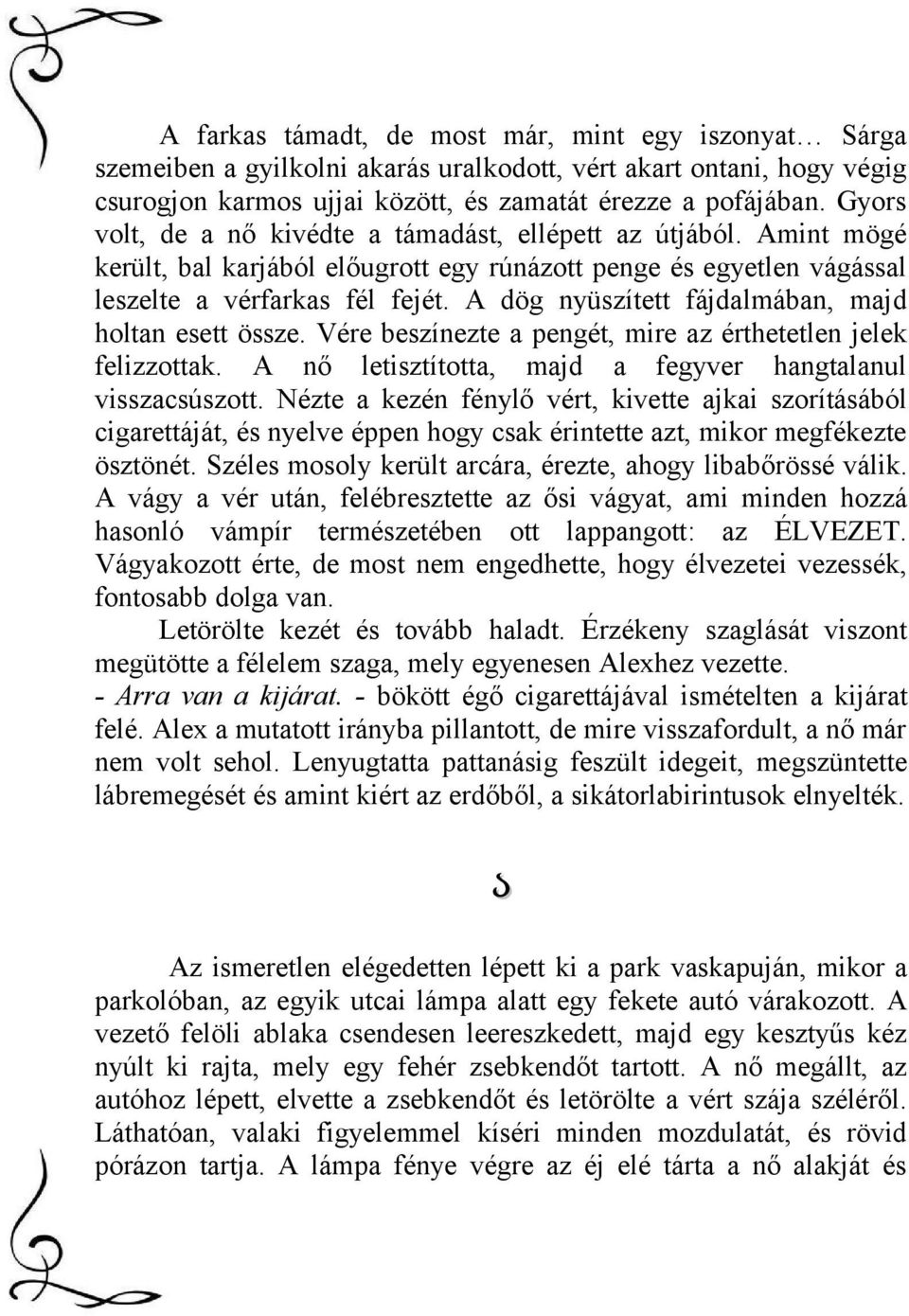 A dög nyüszített fájdalmában, majd holtan esett össze. Vére beszínezte a pengét, mire az érthetetlen jelek felizzottak. A nő letisztította, majd a fegyver hangtalanul visszacsúszott.