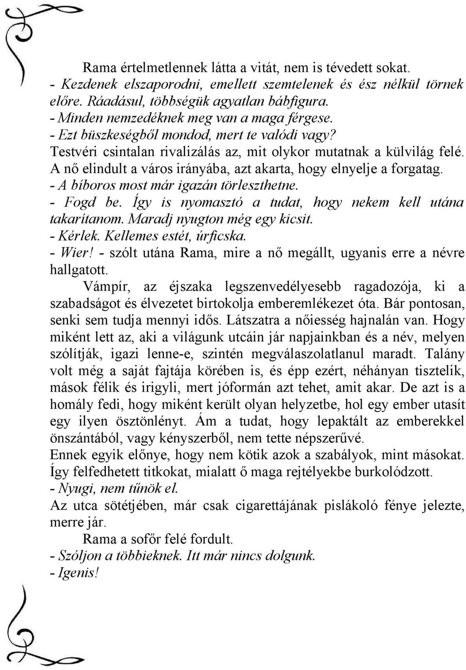 A nő elindult a város irányába, azt akarta, hogy elnyelje a forgatag. - A bíboros most már igazán törleszthetne. - Fogd be. Így is nyomasztó a tudat, hogy nekem kell utána takarítanom.