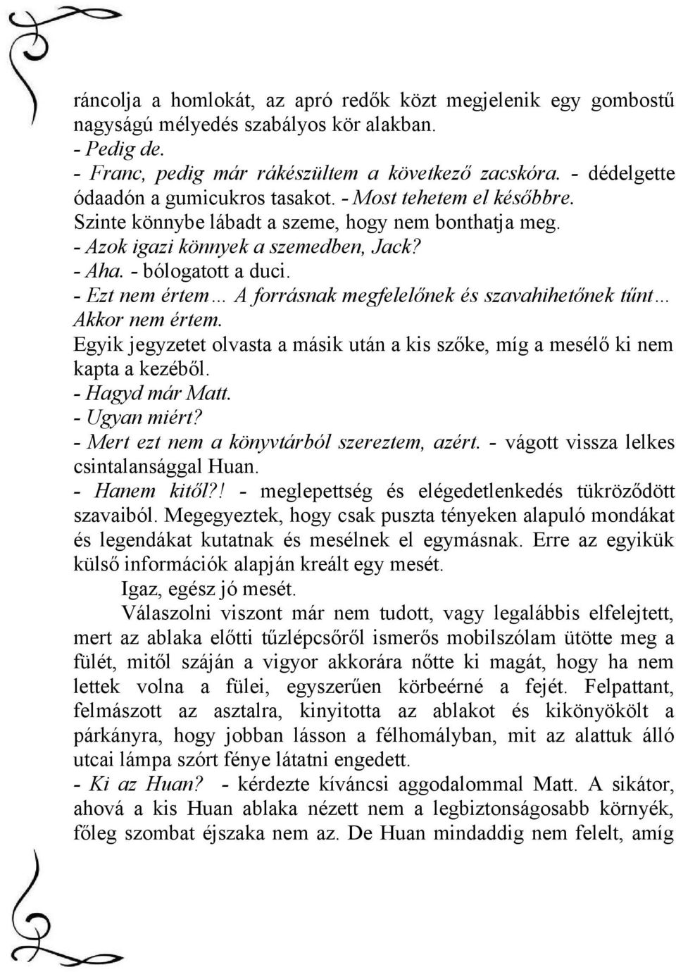 - Ezt nem értem A forrásnak megfelelőnek és szavahihetőnek tűnt Akkor nem értem. Egyik jegyzetet olvasta a másik után a kis szőke, míg a mesélő ki nem kapta a kezéből. - Hagyd már Matt. - Ugyan miért?