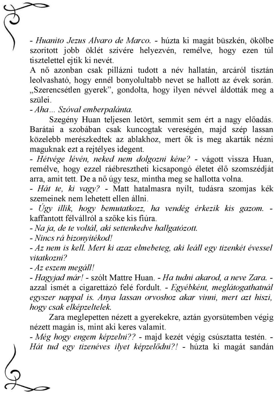 Szerencsétlen gyerek, gondolta, hogy ilyen névvel áldották meg a szülei. - Aha Szóval emberpalánta. Szegény Huan teljesen letört, semmit sem ért a nagy előadás.