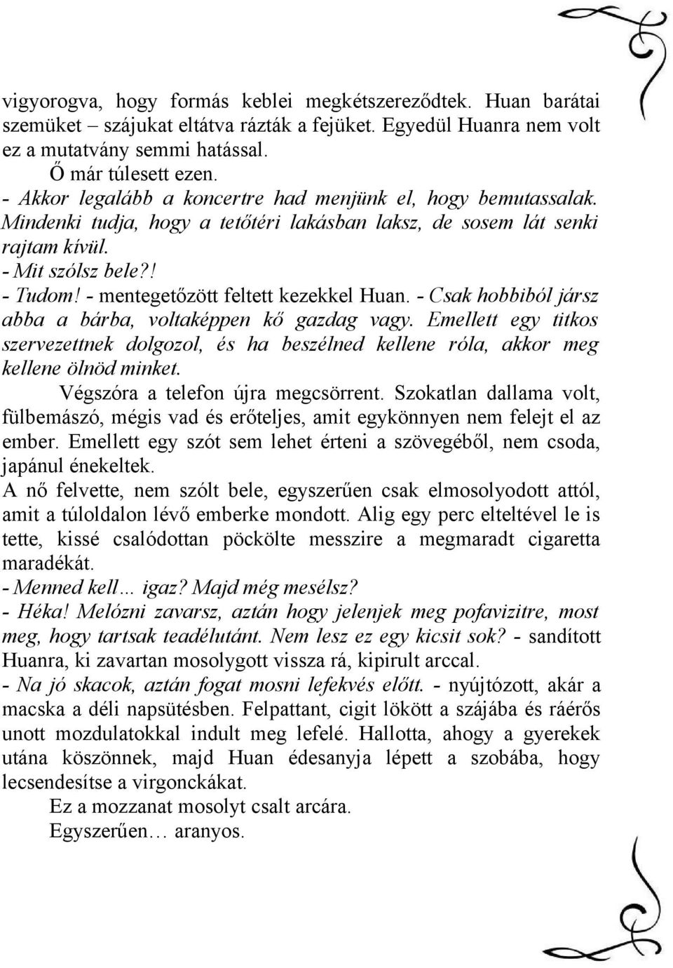 - mentegetőzött feltett kezekkel Huan. - Csak hobbiból jársz abba a bárba, voltaképpen kő gazdag vagy.