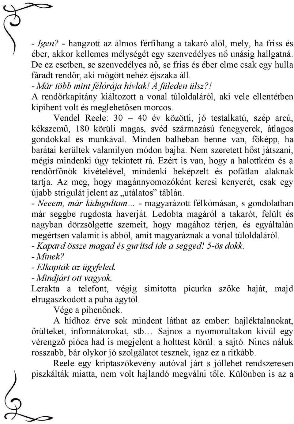 ! A rendőrkapitány kiáltozott a vonal túloldaláról, aki vele ellentétben kipihent volt és meglehetősen morcos.