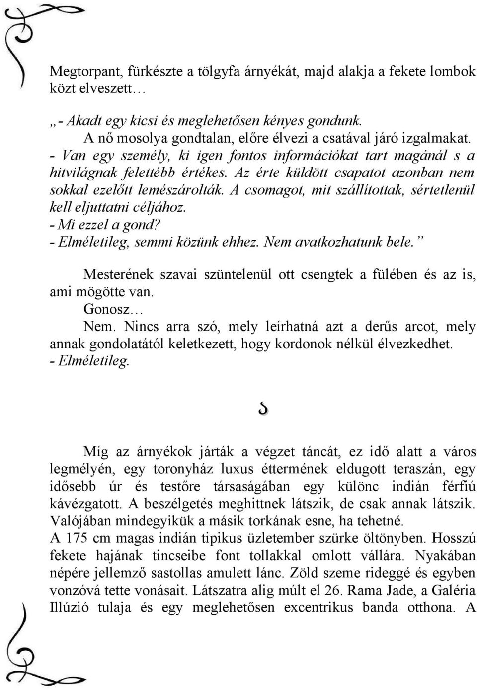 A csomagot, mit szállítottak, sértetlenül kell eljuttatni céljához. - Mi ezzel a gond? - Elméletileg, semmi közünk ehhez. Nem avatkozhatunk bele.