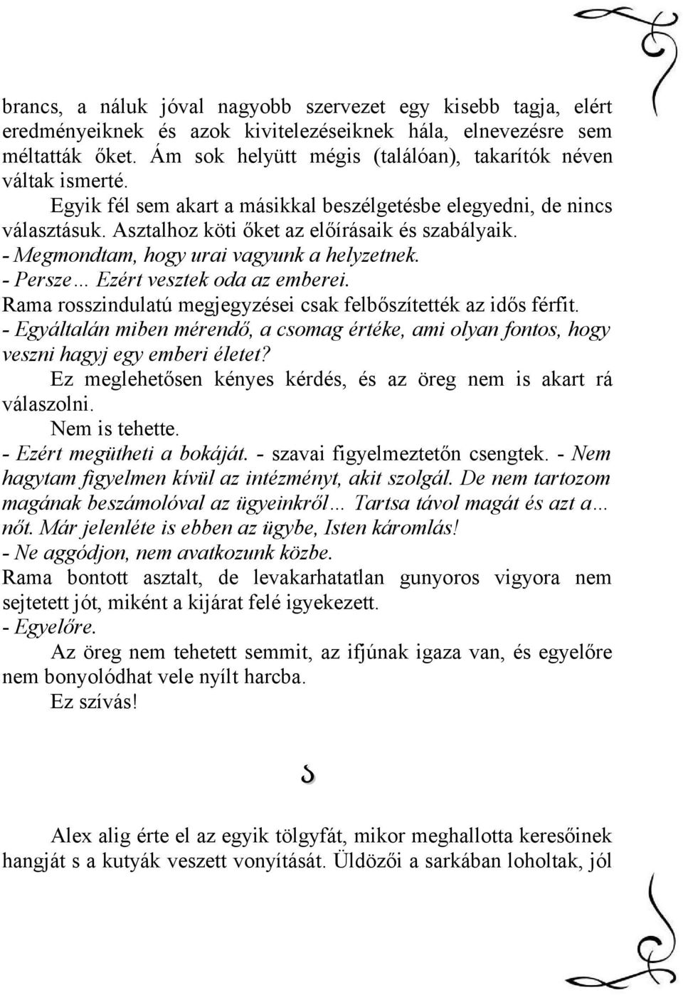 - Megmondtam, hogy urai vagyunk a helyzetnek. - Persze Ezért vesztek oda az emberei. Rama rosszindulatú megjegyzései csak felbőszítették az idős férfit.