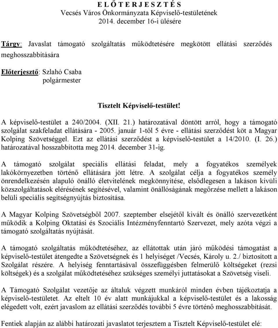 A képviselő-testület a 240/2004. (XII. 21.) határozatával döntött arról, hogy a támogató szolgálat szakfeladat ellátására - 2005.