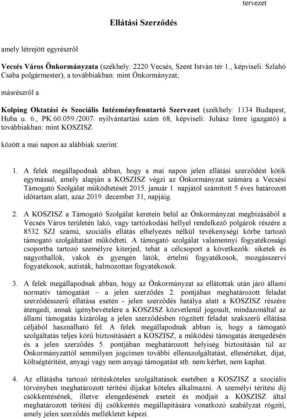 nyilvántartási szám 68, képviseli: Juhász Imre igazgató) a továbbiakban: mint KOSZISZ között a mai napon az alábbiak szerint: 1.