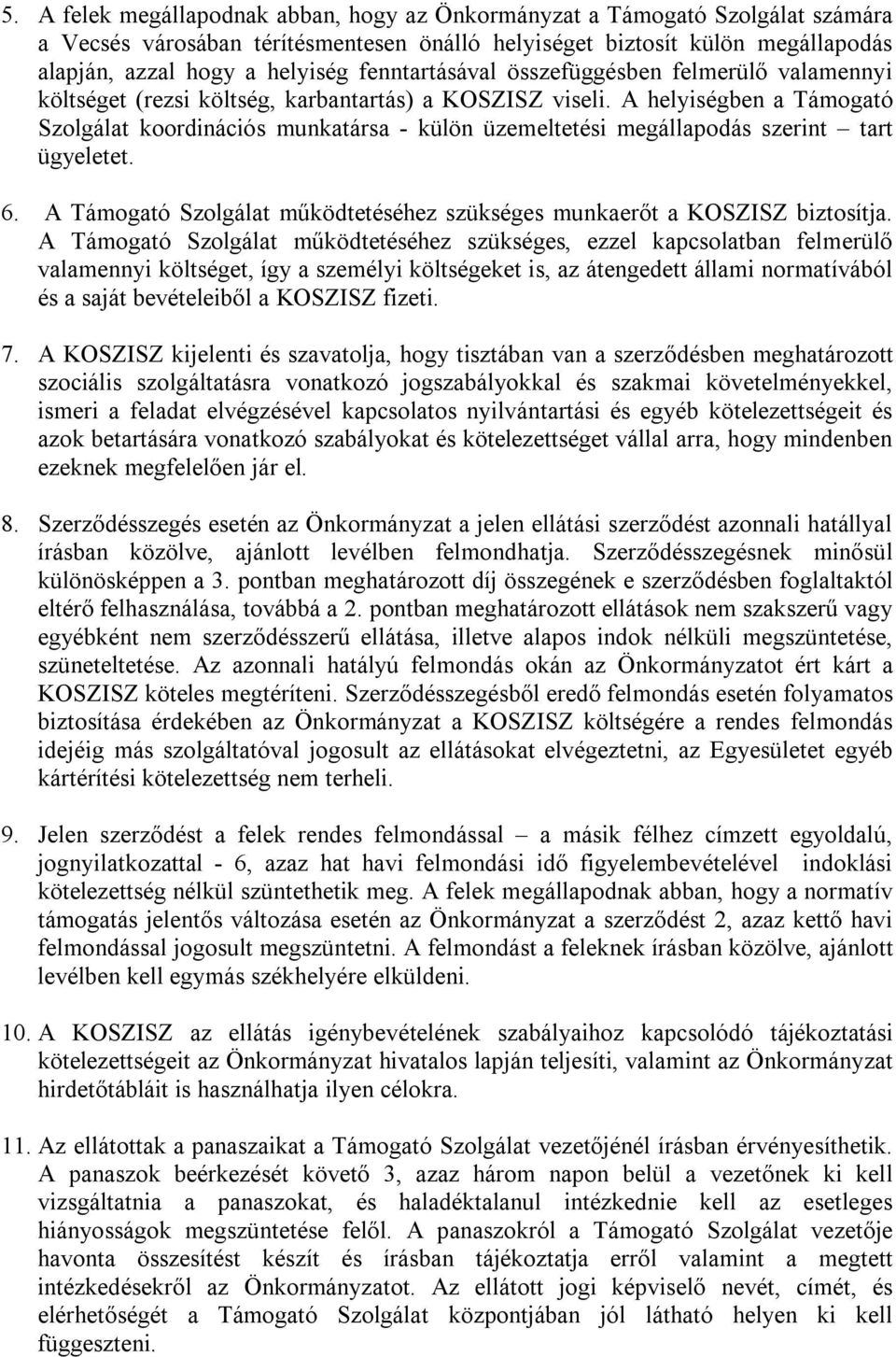 A helyiségben a Támogató Szolgálat koordinációs munkatársa - külön üzemeltetési megállapodás szerint tart ügyeletet. 6. A Támogató Szolgálat működtetéséhez szükséges munkaerőt a KOSZISZ biztosítja.