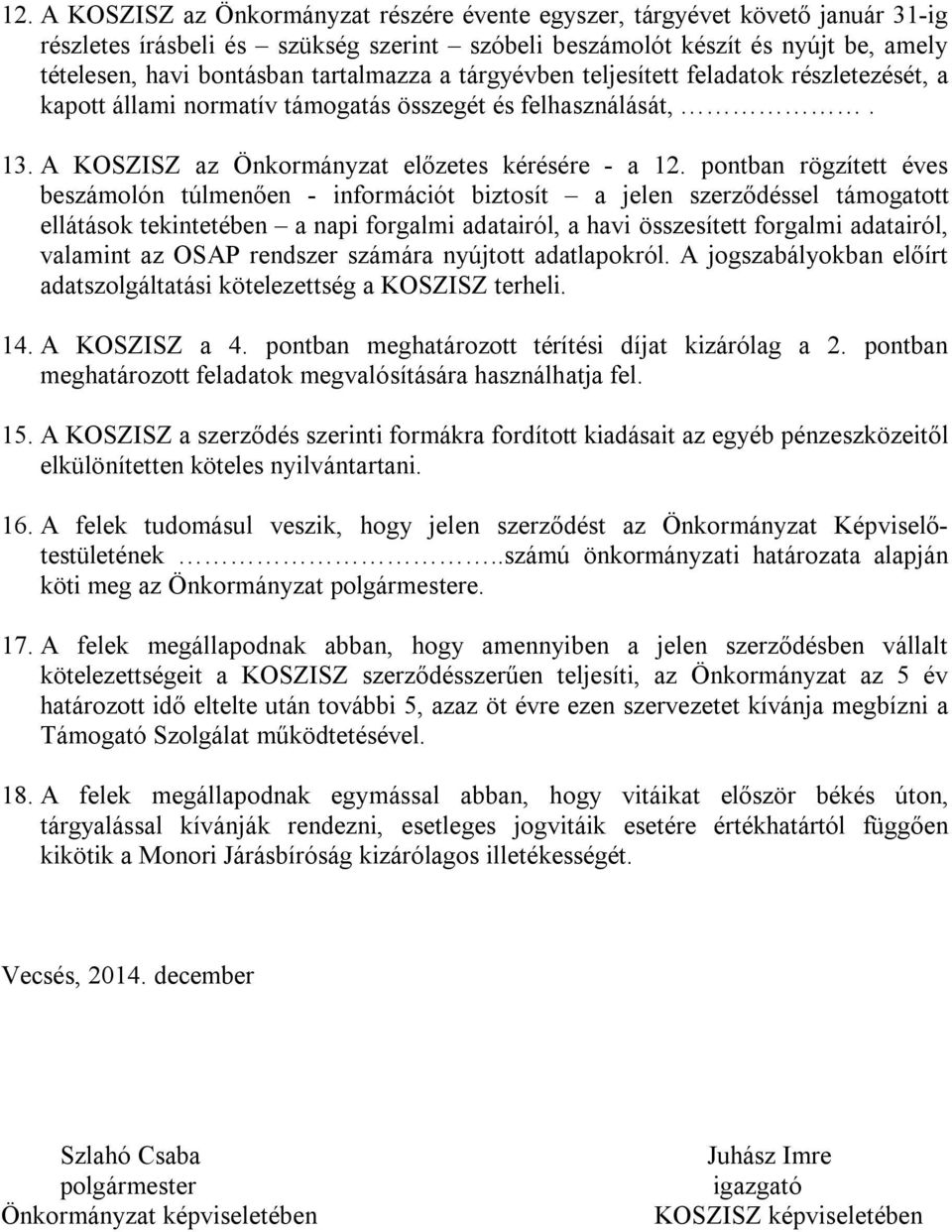 pontban rögzített éves beszámolón túlmenően - információt biztosít a jelen szerződéssel támogatott ellátások tekintetében a napi forgalmi adatairól, a havi összesített forgalmi adatairól, valamint az