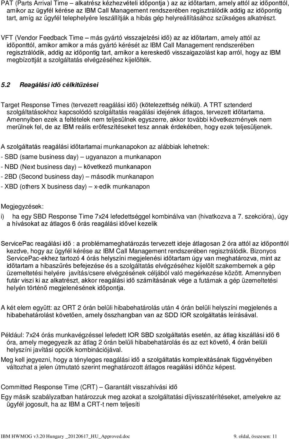 VFT (Vendor Feedback Time más gyártó visszajelzési idő) az az időtartam, amely attól az időponttól, amikor amikor a más gyártó kérését az IBM Call Management rendszerében regisztrálódik, addig az