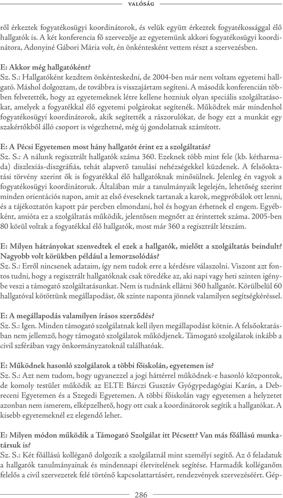 . S.: Hallgatóként kezdtem önkénteskedni, de 2004-ben már nem voltam egyetemi hallgató. Máshol dolgoztam, de továbbra is visszajártam segíteni.