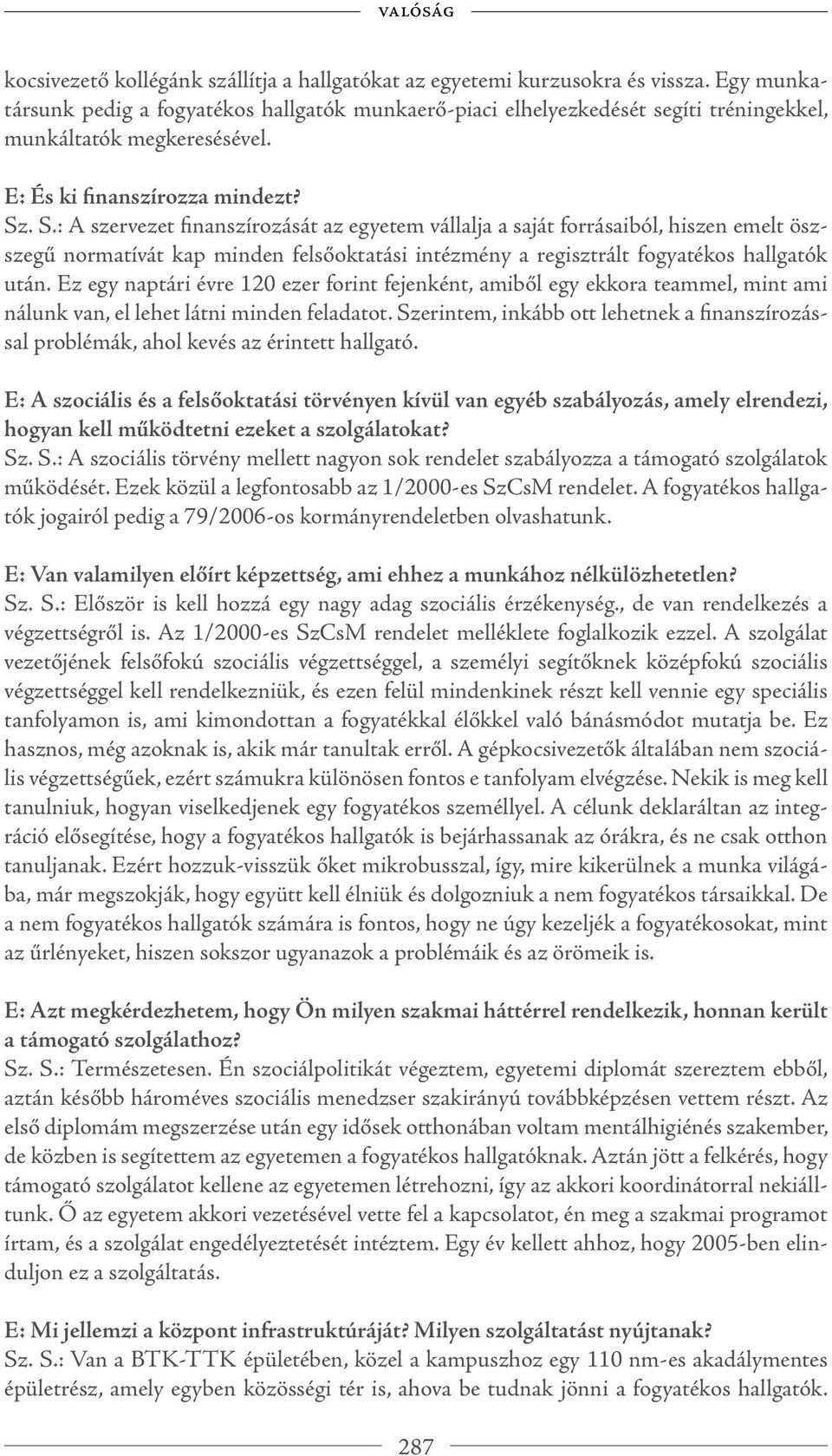 . S.: A szervezet finanszírozását az egyetem vállalja a saját forrásaiból, hiszen emelt öszszegű normatívát kap minden felsőoktatási intézmény a regisztrált fogyatékos hallgatók után.