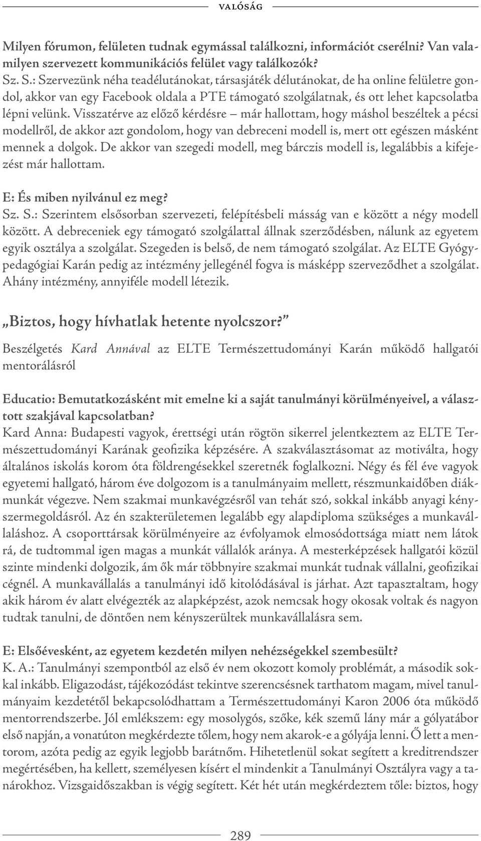 Visszatérve az előző kérdésre már hallottam, hogy máshol beszéltek a pécsi modellről, de akkor azt gondolom, hogy van debreceni modell is, mert ott egészen másként mennek a dolgok.