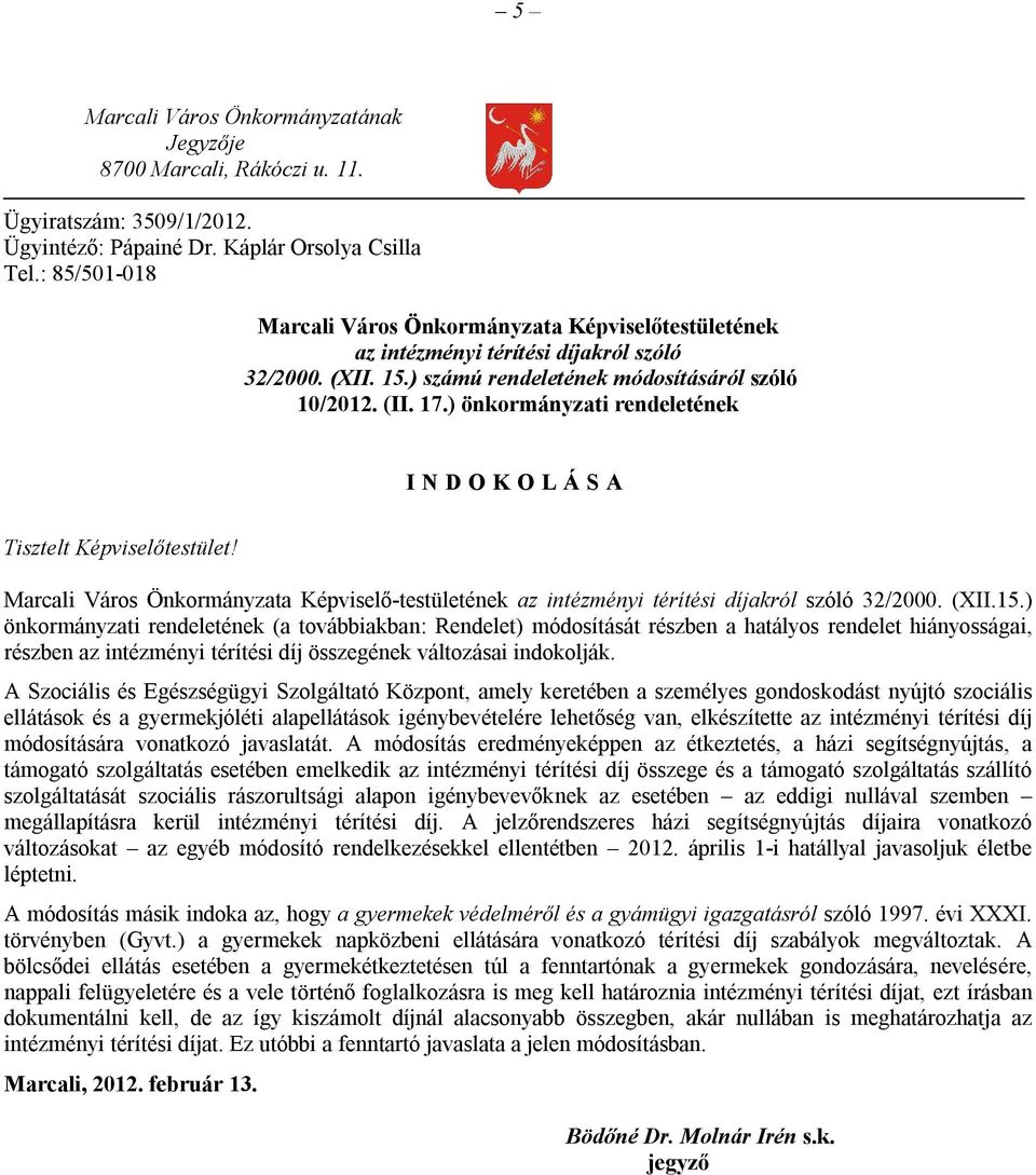 ) önkormányzati rendeletének I N D O K O L Á S A Tisztelt Képviselőtestület! Marcali Város Önkormányzata Képviselő-testületének az intézményi térítési díjakról szóló 32/2000. (XII.15.