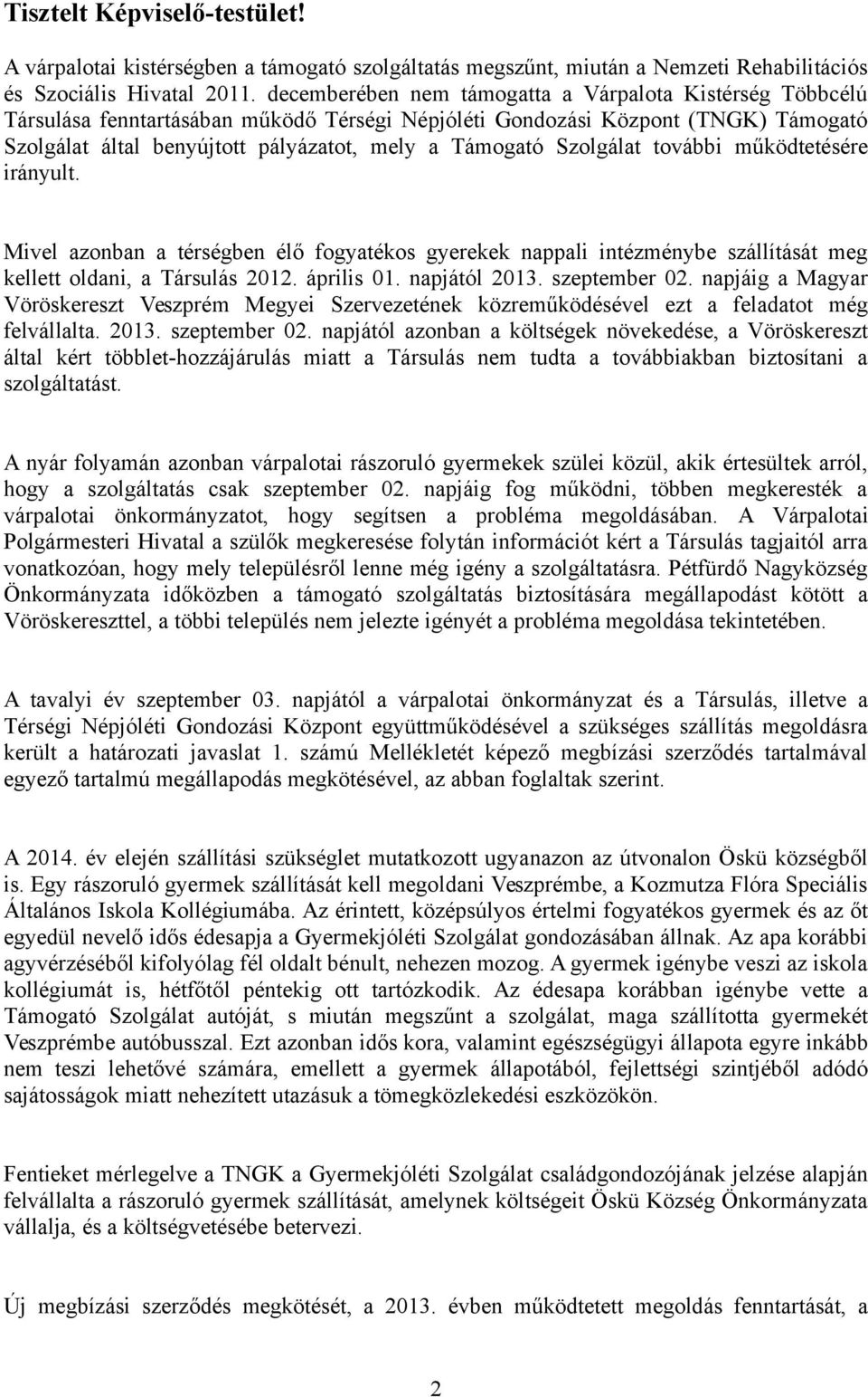 Szolgálat további működtetésére irányult. Mivel azonban a térségben élő fogyatékos gyerekek nappali intézménybe szállítását meg kellett oldani, a Társulás 2012. április 01. napjától 2013.