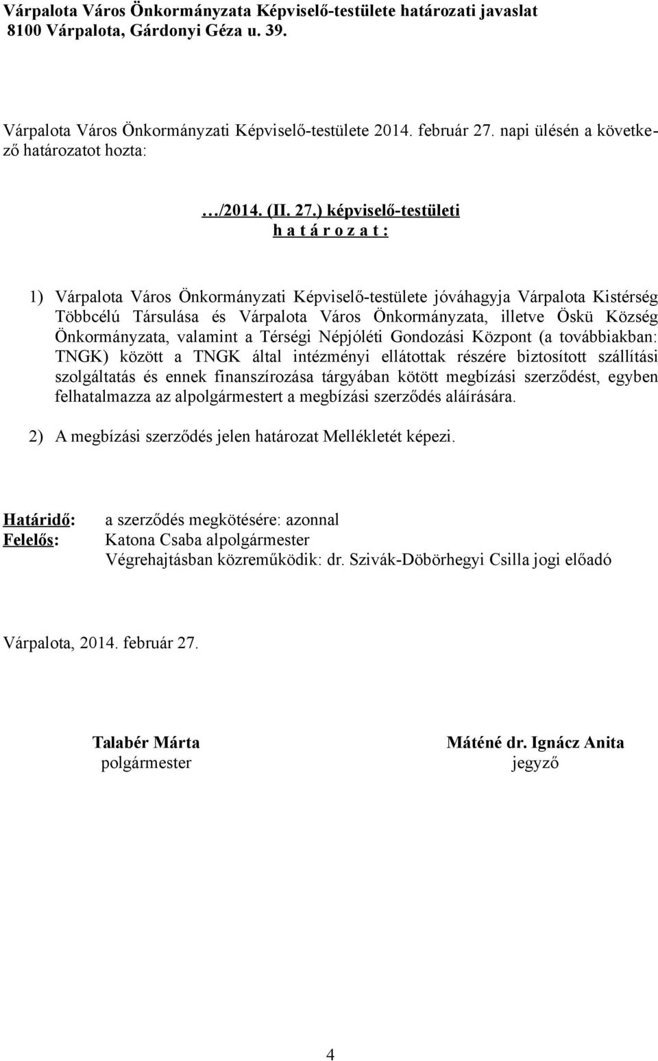 ) képviselő-testületi h a t á r o z a t : 1) Várpalota Város Önkormányzati Képviselő-testülete jóváhagyja Várpalota Kistérség Többcélú Társulása és Várpalota Város Önkormányzata, illetve Öskü Község