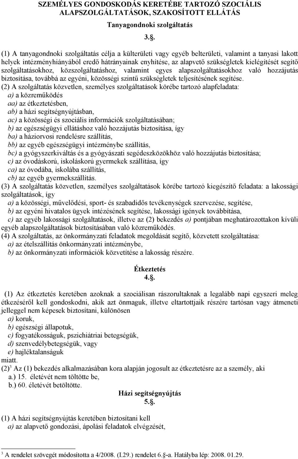 segítő szolgáltatásokhoz, közszolgáltatáshoz, valamint egyes alapszolgáltatásokhoz való hozzájutás biztosítása, továbbá az egyéni, közösségi szintű szükségletek teljesítésének segítése.