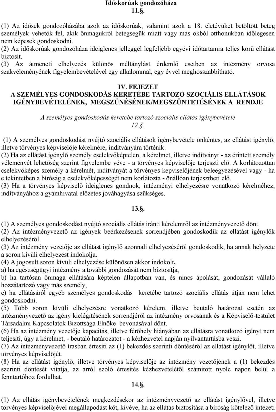 (2) Az időskorúak gondozóháza ideiglenes jelleggel legfeljebb egyévi időtartamra teljes körű ellátást biztosít.