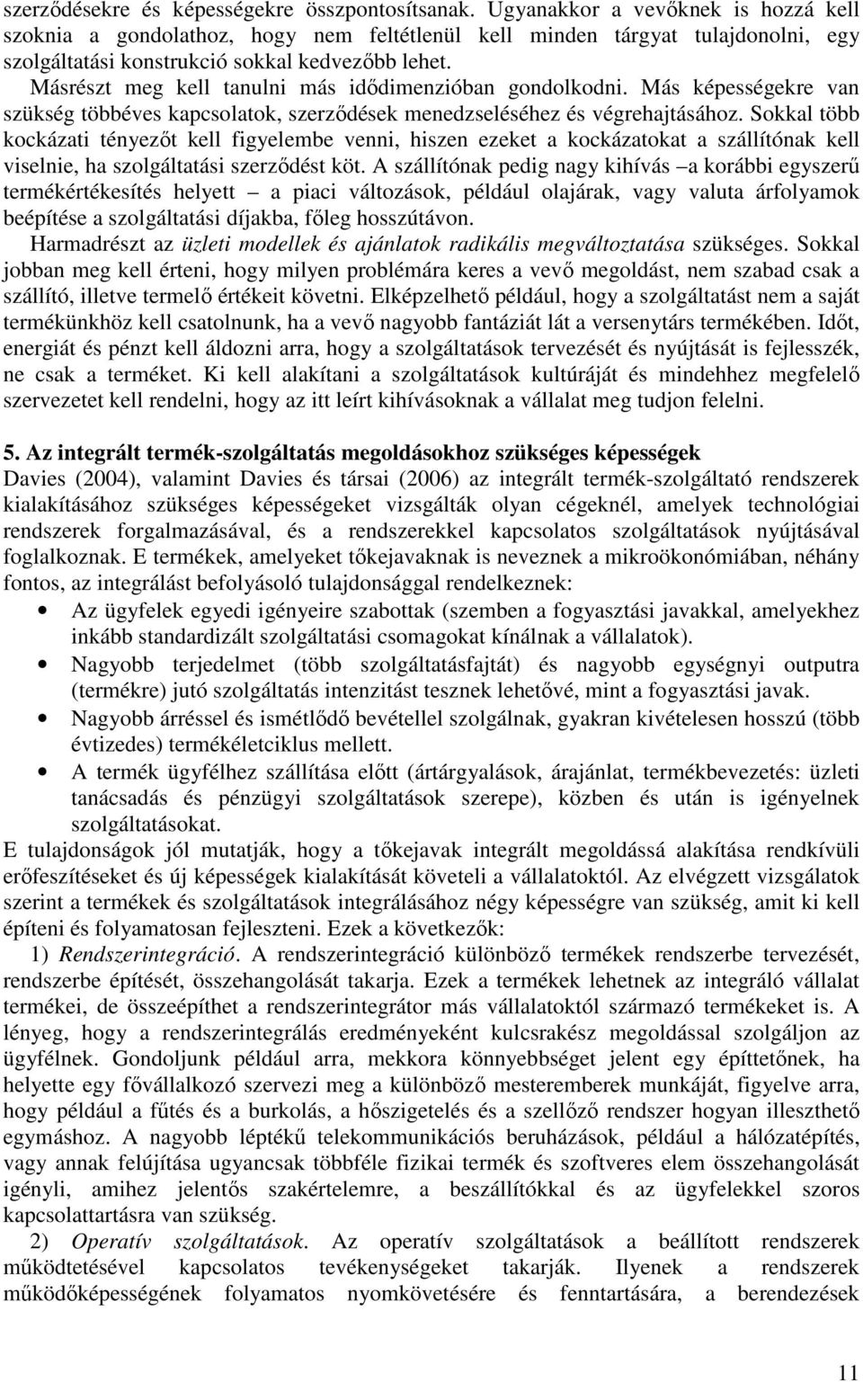 Másrészt meg kell tanulni más idıdimenzióban gondolkodni. Más képességekre van szükség többéves kapcsolatok, szerzıdések menedzseléséhez és végrehajtásához.