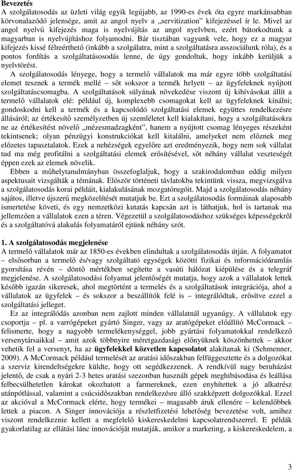 Bár tisztában vagyunk vele, hogy ez a magyar kifejezés kissé félreérthetı (inkább a szolgálatra, mint a szolgáltatásra asszociálunk róla), és a pontos fordítás a szolgáltatásosodás lenne, de úgy