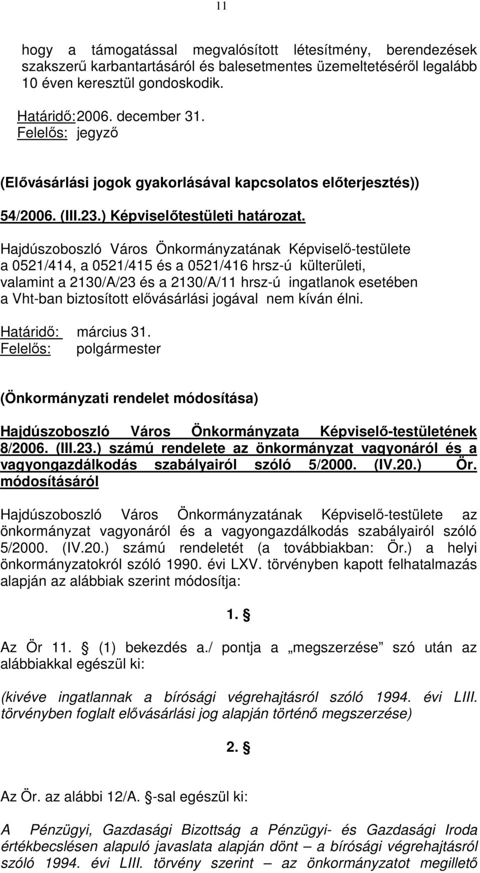 Hajdúszoboszló Város Önkormányzatának Képviselő-testülete a 0521/414, a 0521/415 és a 0521/416 hrsz-ú külterületi, valamint a 2130/A/23 és a 2130/A/11 hrsz-ú ingatlanok esetében a Vht-ban biztosított