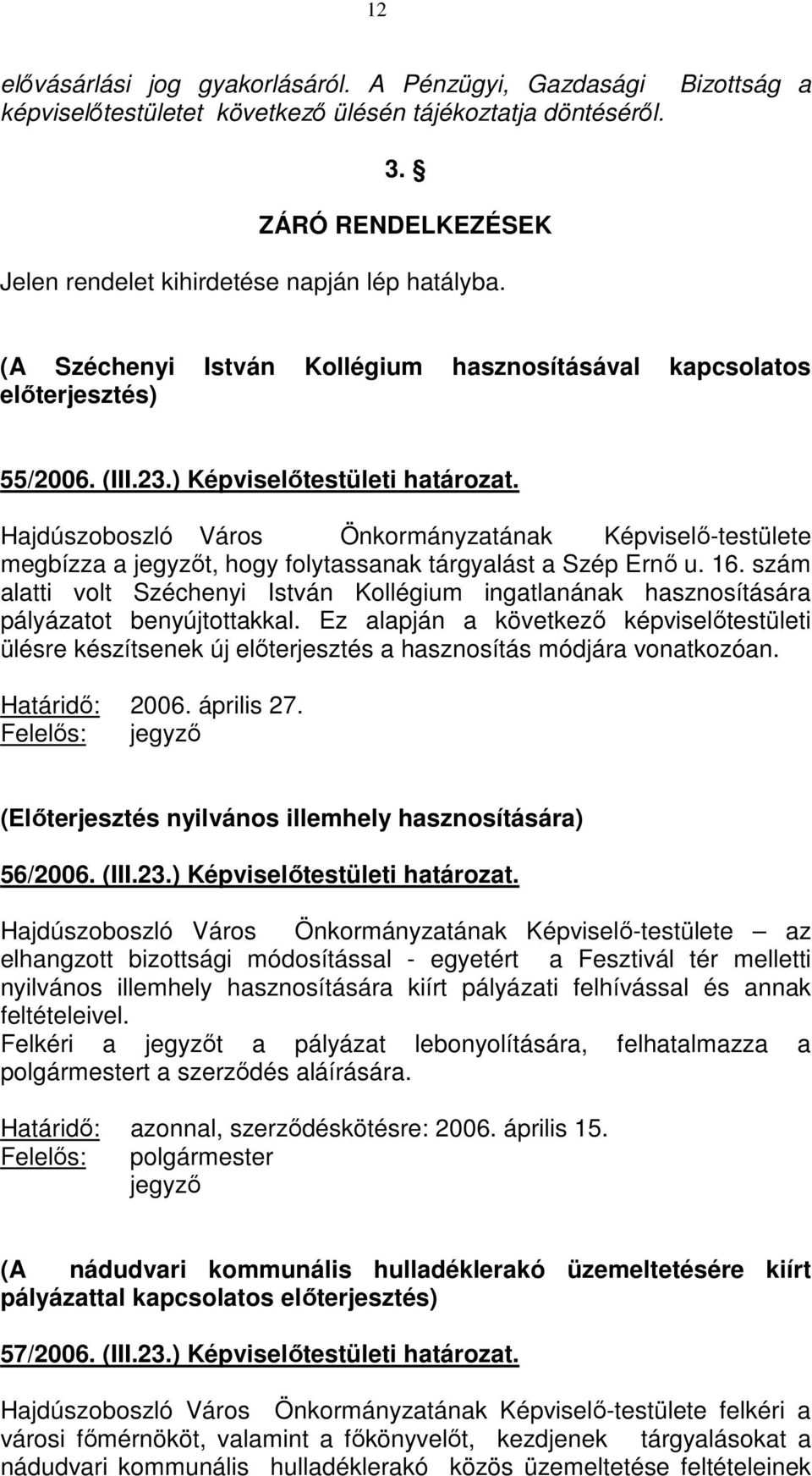 Hajdúszoboszló Város Önkormányzatának Képviselő-testülete megbízza a jegyzőt, hogy folytassanak tárgyalást a Szép Ernő u. 16.