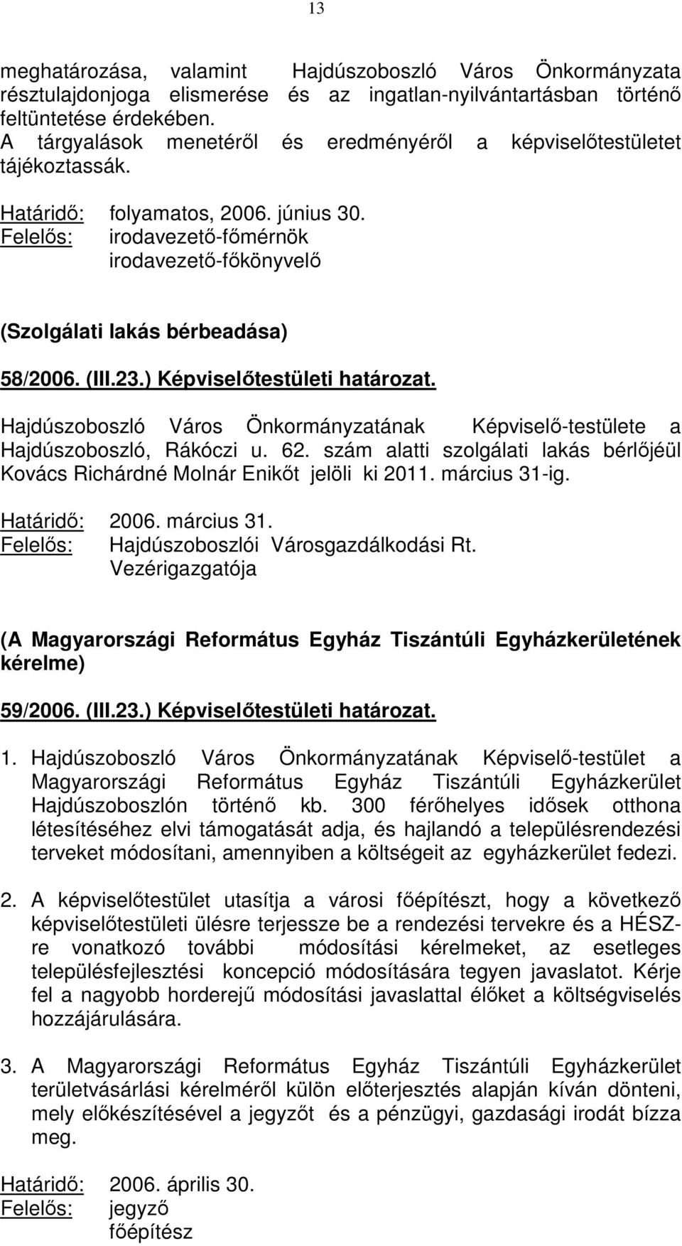 Felelős: irodavezető-főmérnök irodavezető-főkönyvelő (Szolgálati lakás bérbeadása) 58/2006. (III.23.) Képviselőtestületi határozat.