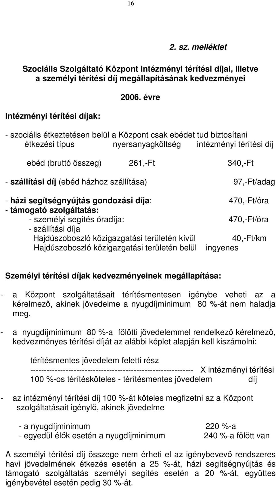 szállítása) 97,-Ft/adag - házi segítségnyújtás gondozási díja: 470,-Ft/óra - támogató szolgáltatás: - személyi segítés óradíja: 470,-Ft/óra - szállítási díja Hajdúszoboszló közigazgatási területén