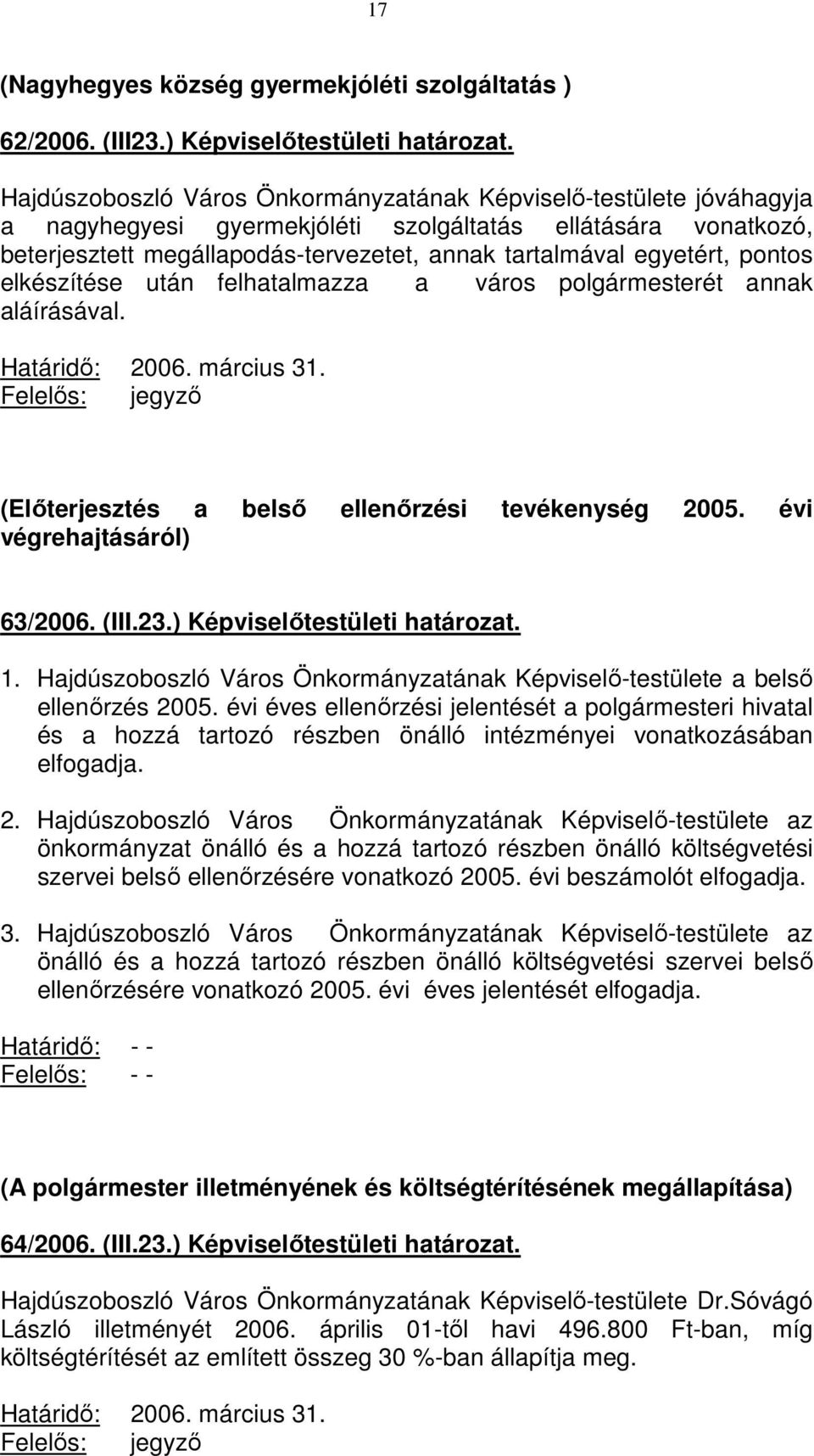 pontos elkészítése után felhatalmazza a város polgármesterét annak aláírásával. Határidő: 2006. március 31. Felelős: jegyző (Előterjesztés a belső ellenőrzési tevékenység 2005.