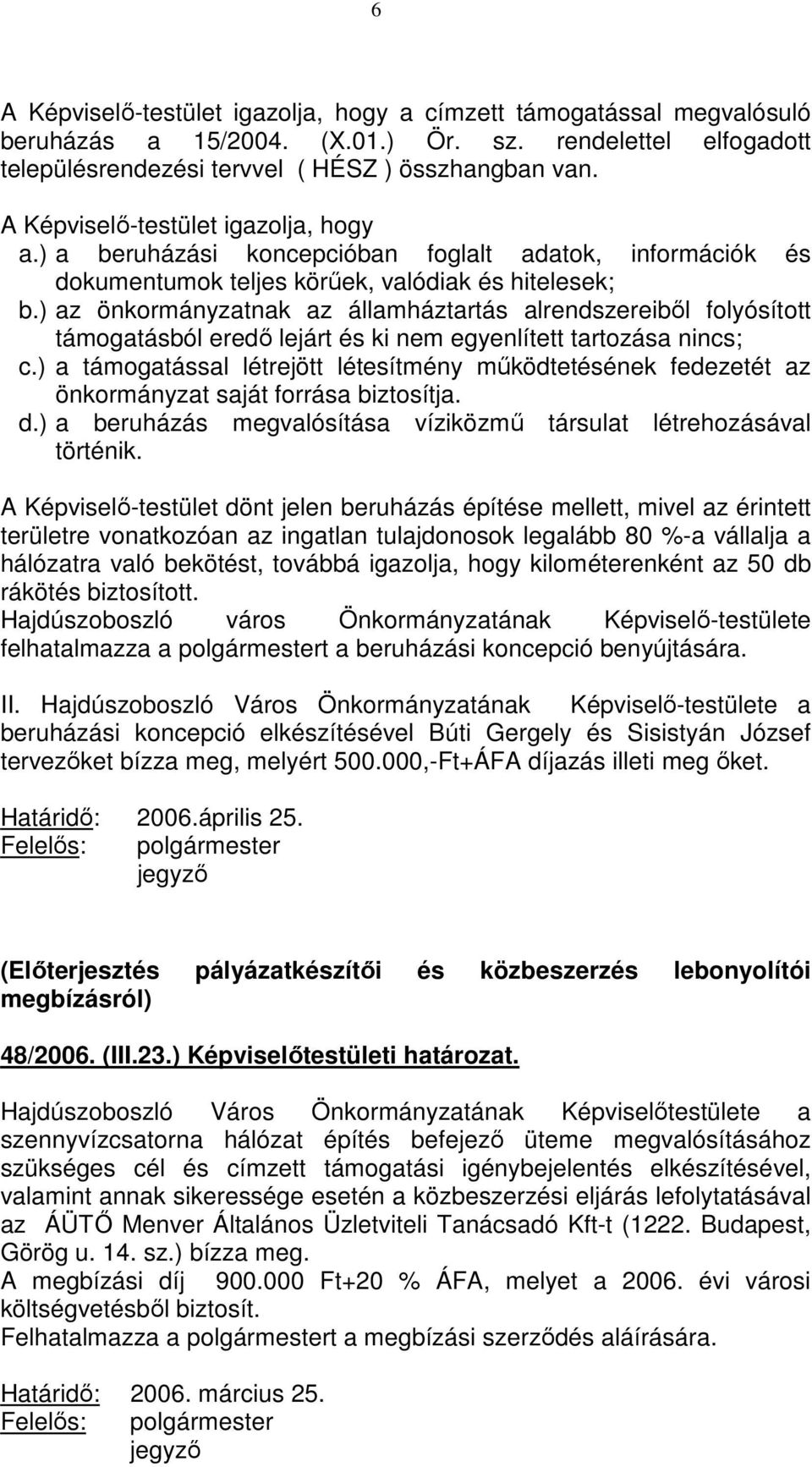 ) az önkormányzatnak az államháztartás alrendszereiből folyósított támogatásból eredő lejárt és ki nem egyenlített tartozása nincs; c.