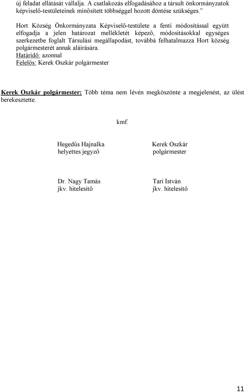 Társulási megállapodást, továbbá felhatalmazza Hort község polgármesterét annak aláírására.