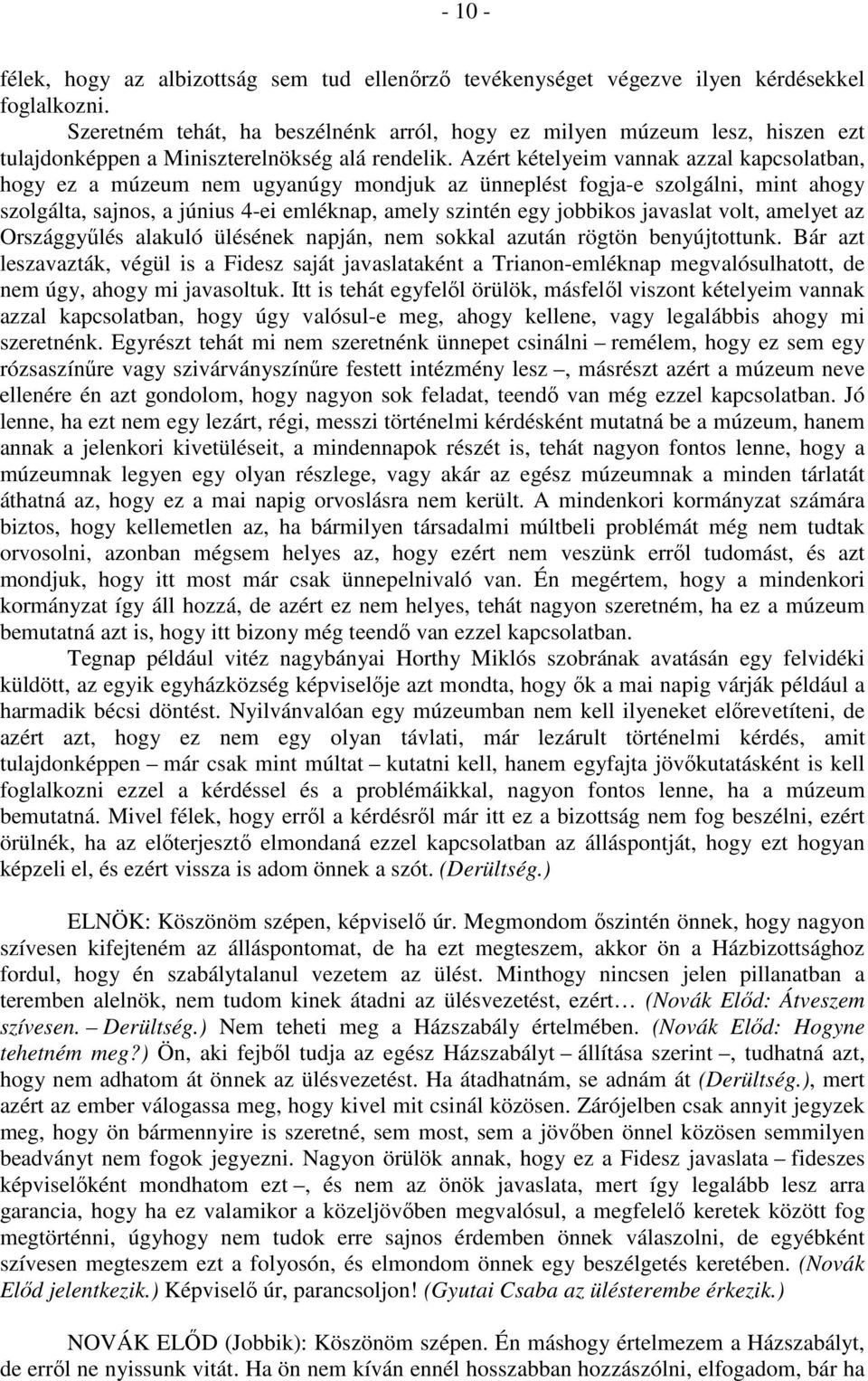 Azért kételyeim vannak azzal kapcsolatban, hogy ez a múzeum nem ugyanúgy mondjuk az ünneplést fogja-e szolgálni, mint ahogy szolgálta, sajnos, a június 4-ei emléknap, amely szintén egy jobbikos