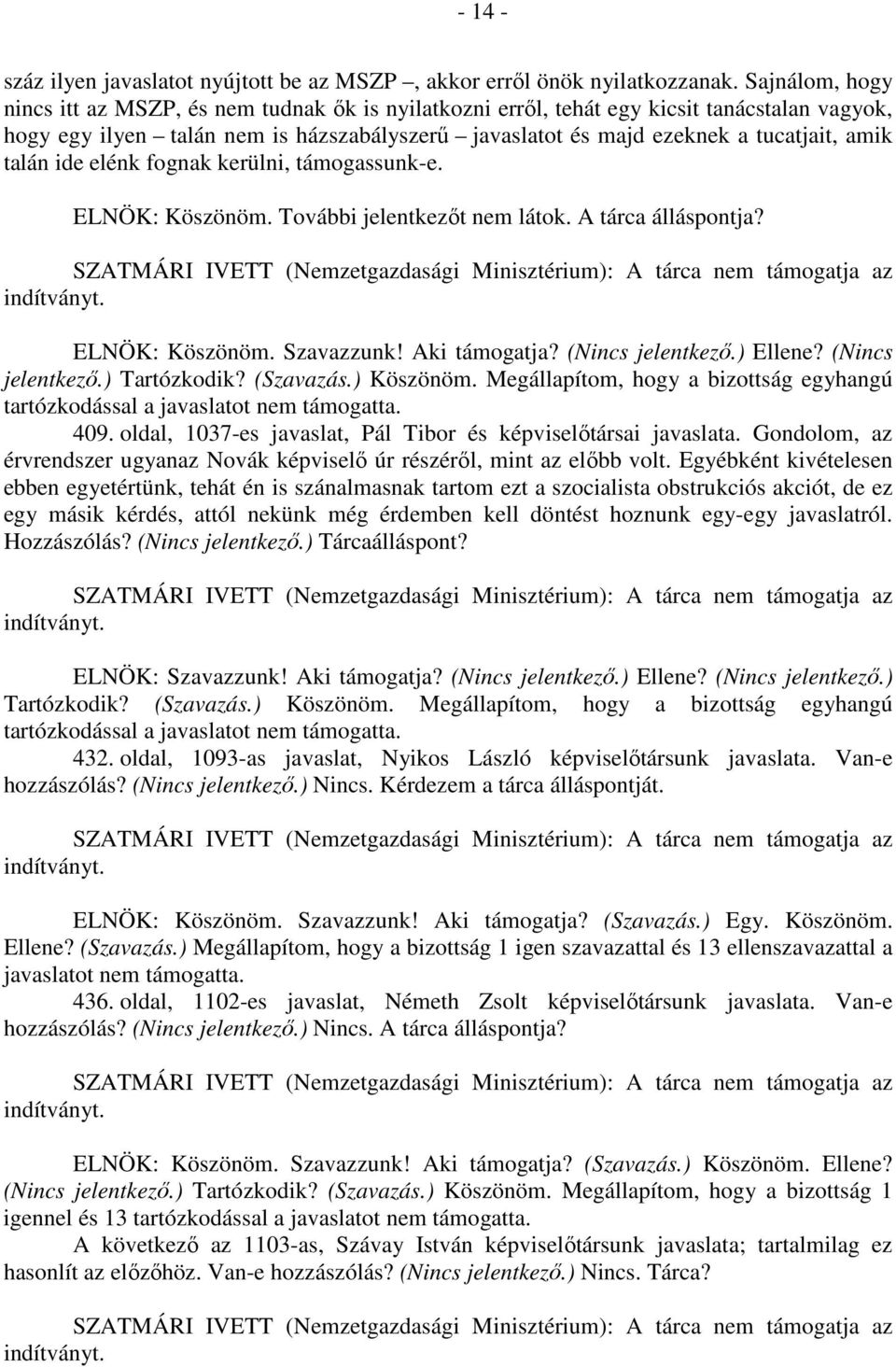 talán ide elénk fognak kerülni, támogassunk-e. ELNÖK: Köszönöm. További jelentkezőt nem látok. A tárca álláspontja? SZATMÁRI IVETT (Nemzetgazdasági Minisztérium): A tárca nem támogatja az indítványt.