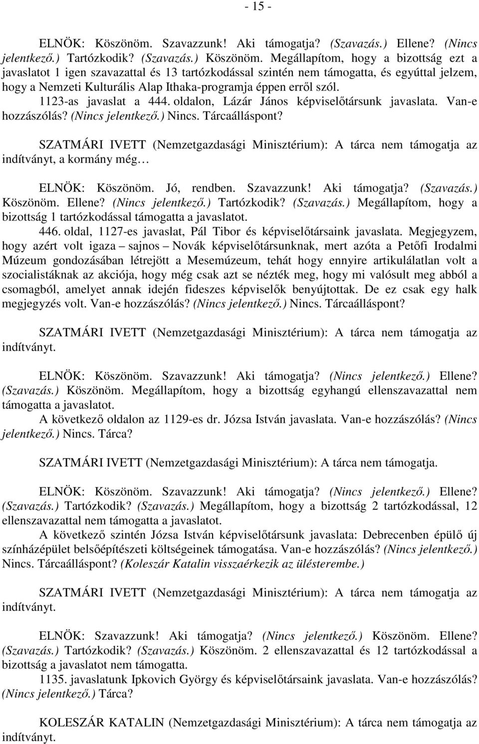 1123-as javaslat a 444. oldalon, Lázár János képviselőtársunk javaslata. Van-e hozzászólás? (Nincs jelentkező.) Nincs. Tárcaálláspont?