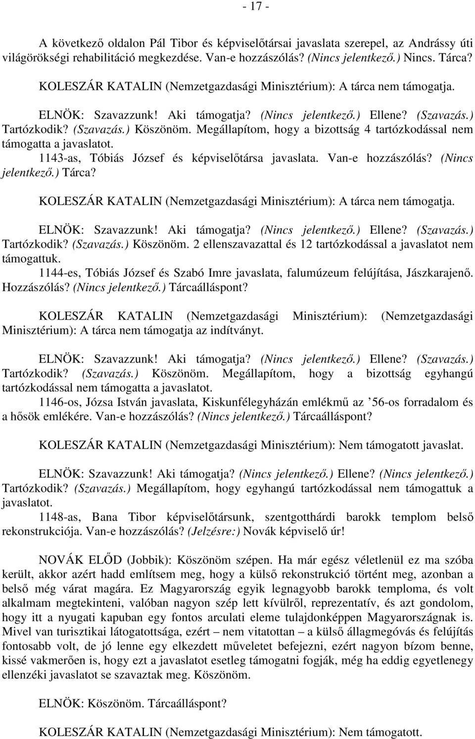 Megállapítom, hogy a bizottság 4 tartózkodással nem támogatta a javaslatot. 1143-as, Tóbiás József és képviselőtársa javaslata. Van-e hozzászólás? (Nincs jelentkező.) Tárca?