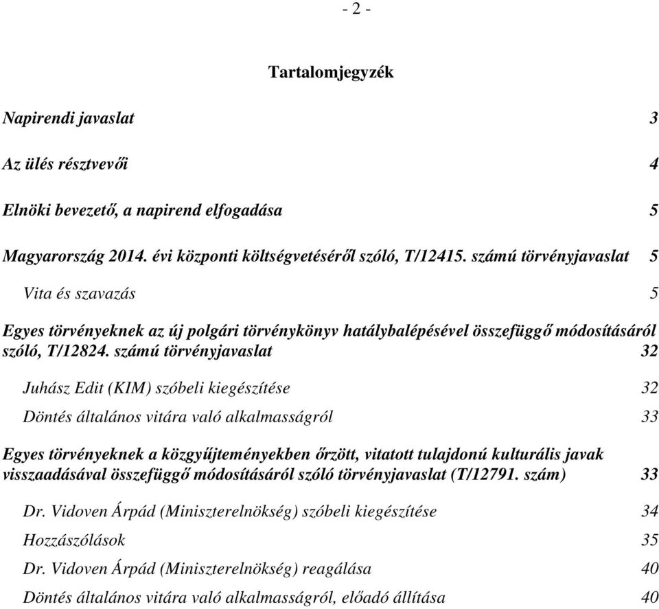 számú törvényjavaslat 32 Juhász Edit (KIM) szóbeli kiegészítése 32 Döntés általános vitára való alkalmasságról 33 Egyes törvényeknek a közgyűjteményekben őrzött, vitatott tulajdonú kulturális javak