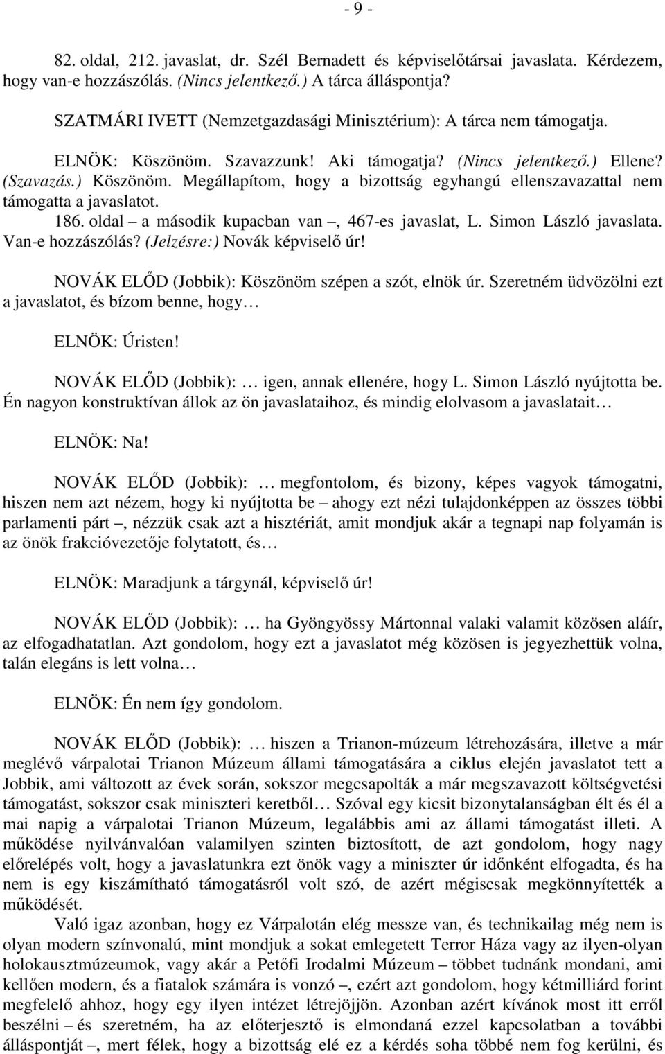 Megállapítom, hogy a bizottság egyhangú ellenszavazattal nem támogatta a javaslatot. 186. oldal a második kupacban van, 467-es javaslat, L. Simon László javaslata. Van-e hozzászólás?