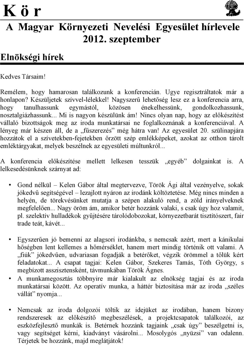 Nincs olyan nap, hogy az előkészítést vállaló bizottságok meg az iroda munkatársai ne foglalkoznának a konferenciával. A lényeg már készen áll, de a fűszerezés még hátra van! Az egyesület 20.