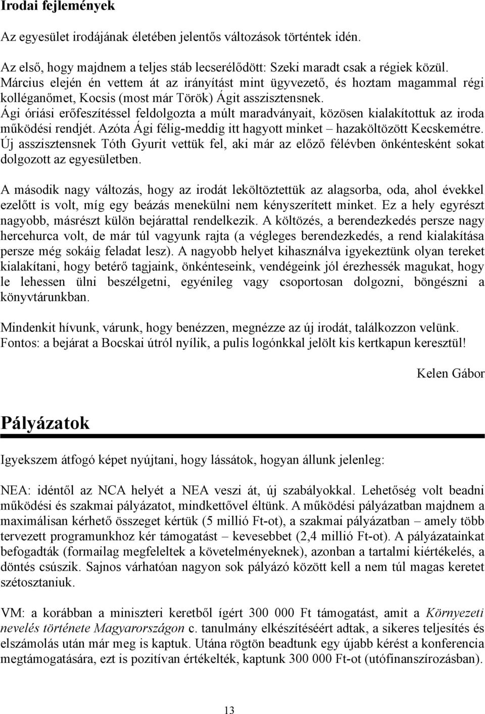 Ági óriási erőfeszítéssel feldolgozta a múlt maradványait, közösen kialakítottuk az iroda működési rendjét. Azóta Ági félig-meddig itt hagyott minket hazaköltözött Kecskemétre.