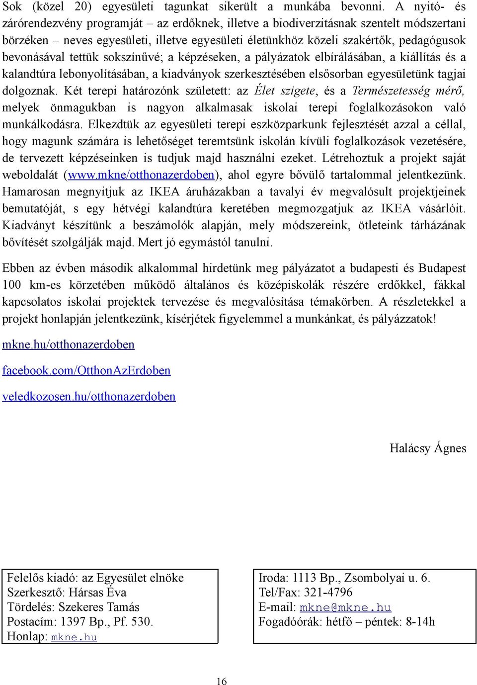 tettük sokszínűvé; a képzéseken, a pályázatok elbírálásában, a kiállítás és a kalandtúra lebonyolításában, a kiadványok szerkesztésében elsősorban egyesületünk tagjai dolgoznak.